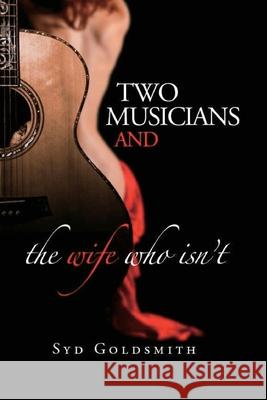 Two Musicians and The Wife Who Isn't Goldsmith, Syd 9780985444624 Two Musicians Publishing