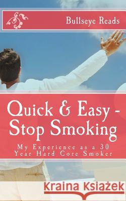 Quick & Easy - Stop Smoking: My Experience as a 30 Year Hard Core Smoker Smart Books 9780985446123 John Wilson