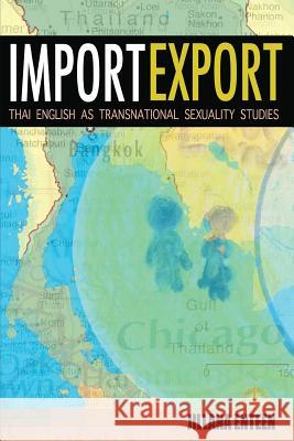 Import/Export: Thai English as Transnational Sexuality Studies Jillana Enteen Jeffrey P. Martin 9780985451967