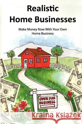 Realistic Home Businesses: Make Money Now With Your Own Home Business Sloss, Pat D. 9780985453701