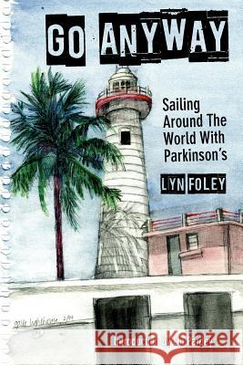 Go Anyway: Sailing Around the World with Parkinson's Lyn Foley Lin Pardey 9780985462406 Round Top Books