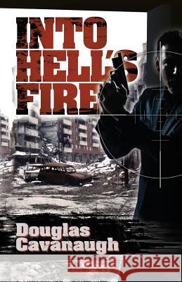 Into Hell's Fire: A Deadly Game Played In The World's Most Dangeous City - Sarajevo Cavanaugh, Douglas 9780985468415 Kirostar Publishing