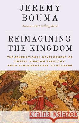 Reimagining the Kingdom: The Generational Development of Liberal Kingdom Grammar Jeremy Bouma Michael E. Wittmer 9780985470395 Theoklesia, LLC