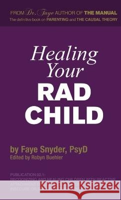 Healing Your RAD Child Dr Faye Snyder 9780985471453