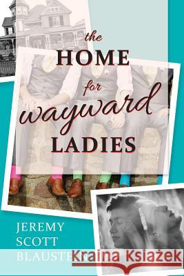 The Home For Wayward Ladies Blaustein, Jeremy Scott 9780985471897 Dress Circle Publishing