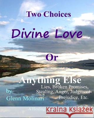 Two Choices - Divine LOVE or Anything Else Molinari, Glenn 9780985478414