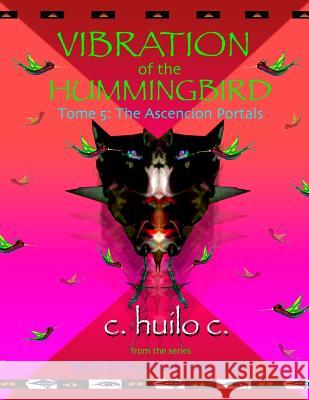 Vibration of the Hummingbird: Tome 5: The Ascension Portals C. Huilo C 9780985487874 Jaguar Moon Press