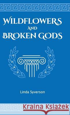 Wildflowers and Broken Gods Linda Elaine Syverson 9780985489533 Backstage Pass Publishing