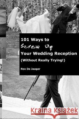 101 Ways To Screw Up Your Wedding Reception (Without Really Trying): Screw Up Your Wedding Reception Wagoner, E. J. 9780985492625