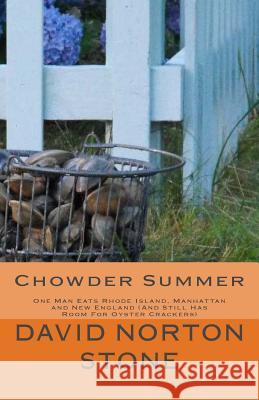 Chowder Summer: One Man Eats Rhode Island, Manhattan and New England (And Still Has Room For Oyster Crackers) Stone, David Norton 9780985493967 Fry Pots Publishing
