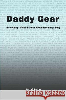 Daddy Gear: (Everything I Wish I'd Known When I Became a Dad) Gibson, Jed 9780985495428