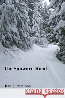 The Sunward Road Daniel Peterson 9780985495725 Ephat Books