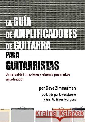 La Guia de Amplificadores de Guitarra para Guitarristas: Un manual de instrucciones y referencia para musicos Moreno, Javier 9780985497842
