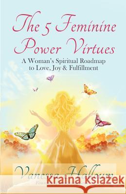 The 5 Feminine Power Virtues Vanessa Halloum 9780985498306 Empowered Life Productions