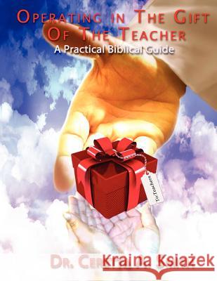 Operating in the Gift of the Teacher: A Practical Biblical Guide Smith, Ceretta A. 9780985499211 To His Glory Publishing Company
