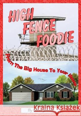 High Fence Foodie: From The Big House To Your House Johnson, Celeste 9780985503338