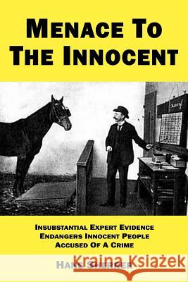 Menace To The Innocent: Insubstantial Expert Evidence Endangers Innocent People Accused Of A Crime Sherrer, Hans 9780985503345 Justice Institute