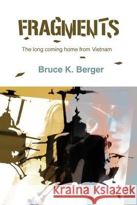 Fragments: The long coming home from Vietnam Bruce K Berger 9780985504816 Wordworthypress LLC