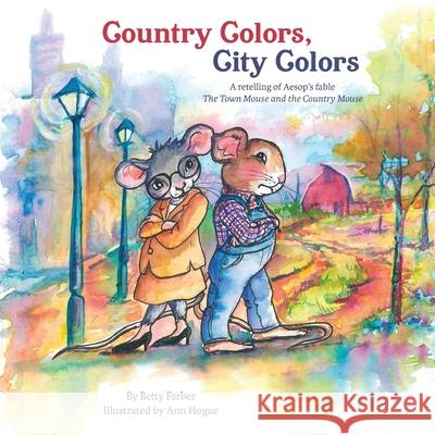 Country Colors, City Colors: A retelling of Aesop's fable The Town Mouse and the Country Mouse Betty Farber Ann Hogue 9780985508494 Houts & Home Publications LLC