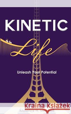 Kinetic Life: Unleash Your Potential Melerick H. Mitchell 9780985510251 Drive Influence LLC