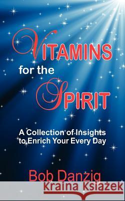 Vitamins for the Spirit Bob Danzig 9780985512941 Danzig Insight Services