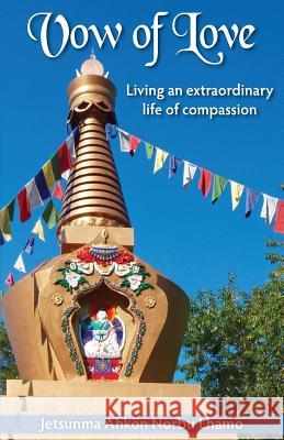 Vow of Love: Living an extraordinary life of compassion Lhamo, Jetsunma Ahkon Norbu 9780985524517 Wild Dakini LLC