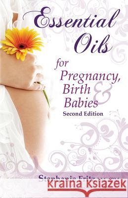 Essential Oils for Pregnancy, Birth & Babies Stephanie Fritz 9780985528027 Gently Born Publications