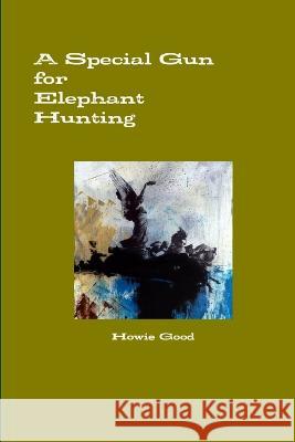 A Special Gun for Elephant Hunting Howie Good 9780985529116 978-0-9855291-1-6