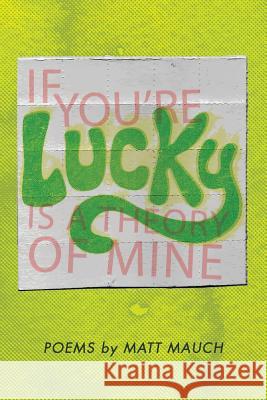 If You're Lucky Is a Theory of Mine Matt Mauch 9780985529222 Trio House Press