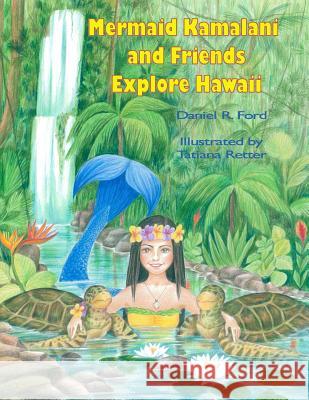 Mermaid Kamalani and Friends Explore Hawaii Mr Daniel R. Ford Mrs Tatiana Retter 9780985529543 Green Seahorse Media LLC