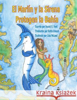 El Marlin y La Sirena Protegen La Bahia Daniel R. Ford Katie Crouch 9780985529550 Green Seahorse Media LLC