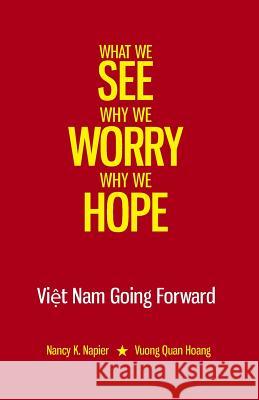 What We See, Why We Worry, Why We Hope: Vietnam Going Forward Nancy K. Napier Vuong Quan Hoang 9780985530587 Boise State University CCI Press