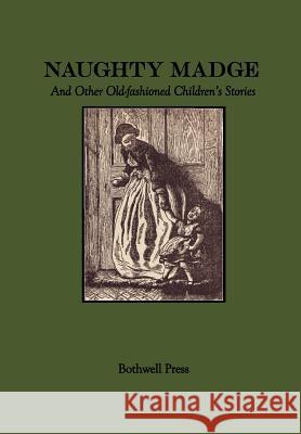 Naughty Madge and Other Old-fashioned Children's Stories Press, Bothwell 9780985535308