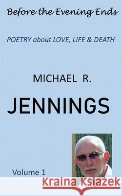 Before the Evening Ends: Poetry Michael Robert Jennings 9780985541255