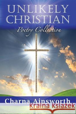 Unlikely Christian Poetry Collection Charna Ainsworth 9780985550561 Charna Ainsworth