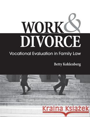 Work & Divorce: Vocational Evaluation in Family Law Betty Kohlenberg 9780985553821