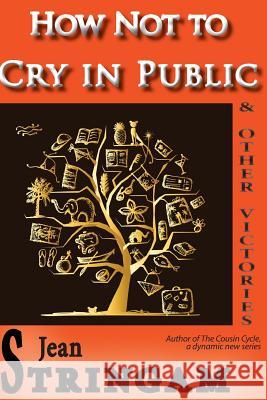 How Not to Cry in Public & Other Victories Jean Stringam 9780985554088 Dollison Road Books