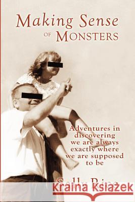 Making Sense of Monsters: Adventures in discovering we are always exactly where we are supposed to be Rice, Sally 9780985557201