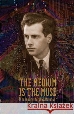 The Medium Is the Muse [Channeling Marshall McLuhan] Associate Professor and Chair of Departm Adeena Karasick  9780985557751 Neopoiesis Press, LLC