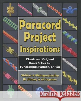 Paracord Project Inspirations: Classic and Original Knots & Ties for Fundraising, Fashion, or Fun  9780985557867 Not Avail