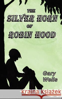 The Silver Horn of Robin Hood Gary Wells Kezzie Carey 9780985558826