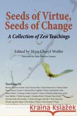 Seeds of Virtue, Seeds of Change: A Collection of Zen Teachings Jikyo Cheryl Wolfer Eido Frances Carney Eido Frances Carney 9780985565138