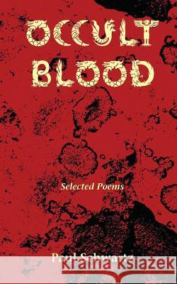Occult Blood: Selected Poems Paul Schwartz 9780985568108 Ampersand Graphics Ltd.