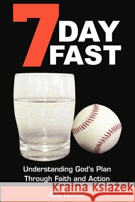 7 Day Fast: Understanding God's Plan Through Faith and Action Billy Horton 9780985569938 Richer Press