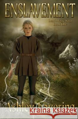 Enslavement: Land Magic Saga Book One Ashley Lavering 9780985570378 Silvermist Publishing LLC