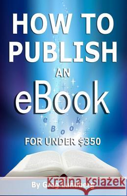 How to Publish an Ebook for Under $350 Lundberg, Greg 9780985577704