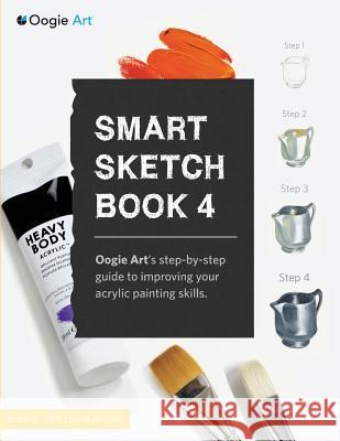 Smart Sketch Book 4: Oogie Art's step-by-step- guide to painting still life objects in acrylic Choi, Wook 9780985580957 Oogie Art