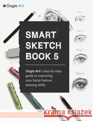 Smart Sketch Book 5: Oogie Art's step-by-step guide to drawing facial features in charcoal and pastel. Choi, Wook 9780985580964 Oogie Art