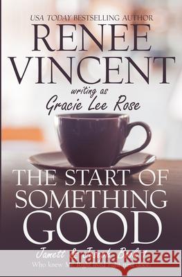 The Start of Something Good Gracie Lee Rose Renee Vincent 9780985583101 Gracie Lee Rose