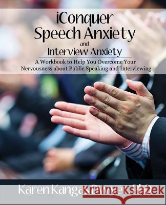 iConquer Speech Anxiety & Interview Anxiety: A Workbook to Help You Overcome Your Nervousness About Public Speaking and Interviewing Dwyer Phd, Karen Kangas 9780985585693